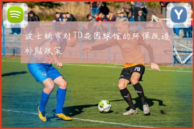 波士顿市对TD花园球馆的环保改造补贴政策